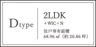 Dtype 2LDK+WIC+N 住戸専有面積 68.96㎡（約20.86坪）
