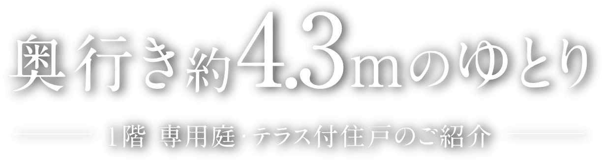 奥行き約4.3mのゆとり 〜1階 専用庭・テラス付住戸のご紹介〜