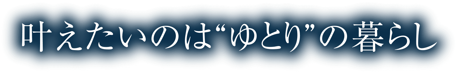 叶えたいのは“ゆとり”の暮らし