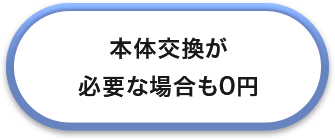 本体交換が 必要な場合も0円